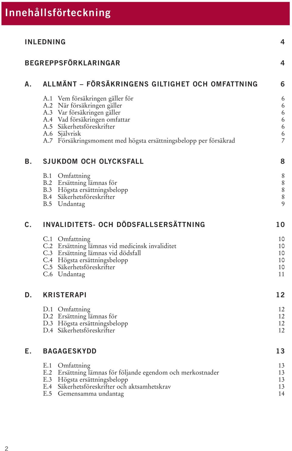 SJUKDOM OCH OLYCKSFALL 8 B.1 Omfattning 8 B.2 Ersättning lämnas för 8 B.3 Högsta ersättningsbelopp 8 B.4 Säkerhetsföreskrifter 8 B.5 Undantag 9 C. INVALIDITETS- OCH DÖDSFALLSERSÄTTNING 10 C.