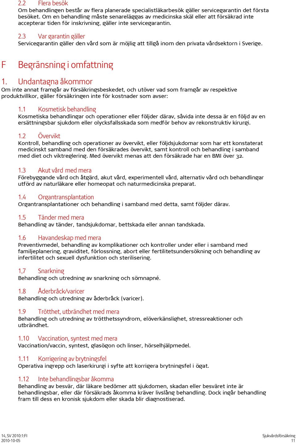 3 Var garantin gäller Servicegarantin gäller den vård som är möjlig att tillgå inom den privata vårdsektorn i Sverige. F Begränsning i omfattning 1.
