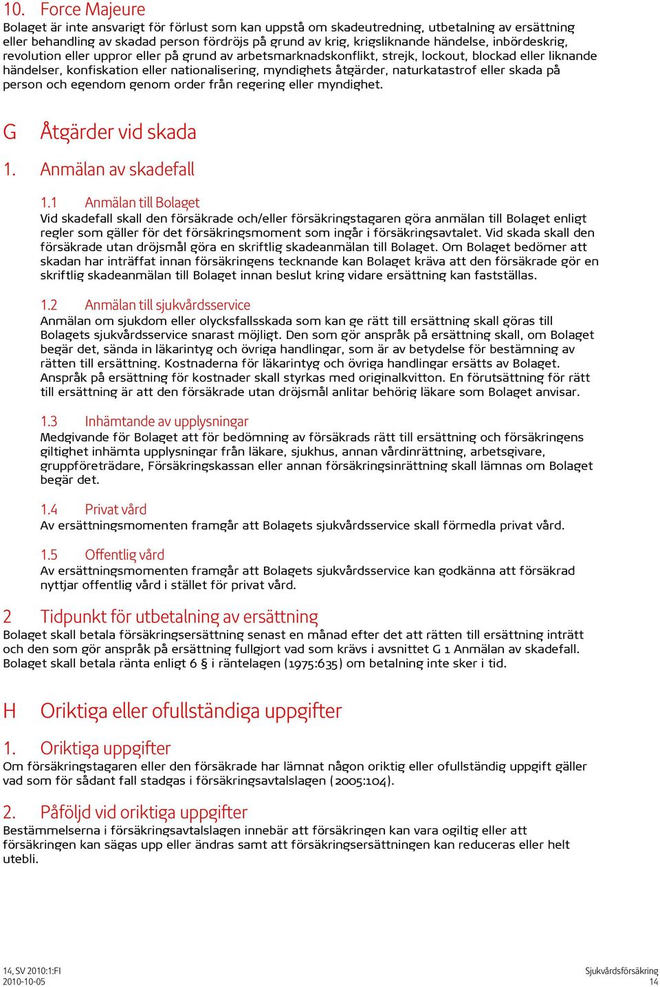 naturkatastrof eller skada på person och egendom genom order från regering eller myndighet. G Åtgärder vid skada 1. Anmälan av skadefall 1.