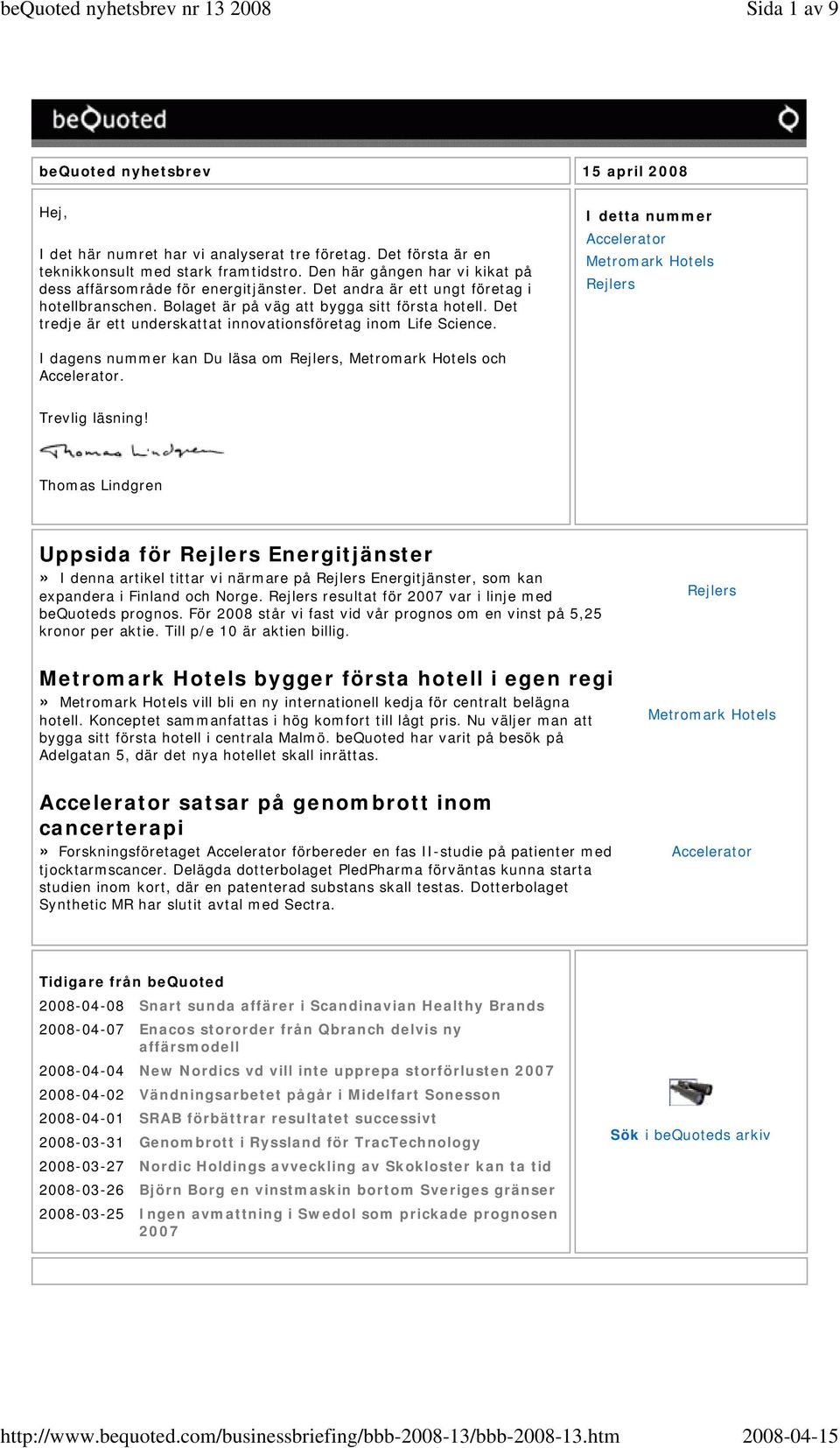 Det tredje är ett underskattat innovationsföretag inom Life Science. I detta nummer Accelerator Metromark Hotels Rejlers I dagens nummer kan Du läsa om Rejlers, Metromark Hotels och Accelerator.