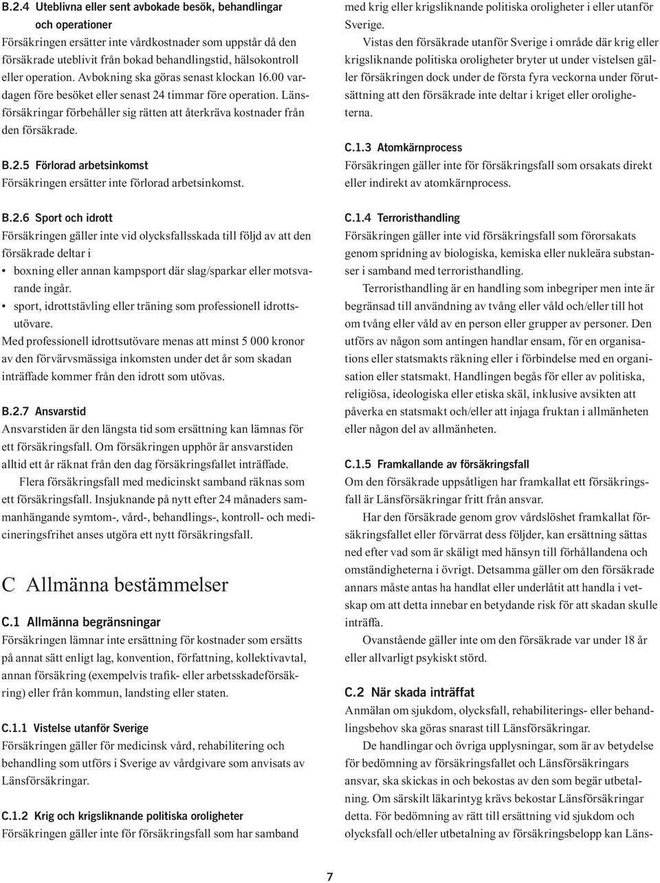 2.5 Förlorad arbetsinkomst Försäkringen ersätter inte förlorad arbetsinkomst. med krig eller krigsliknande politiska oroligheter i eller utanför Sverige.