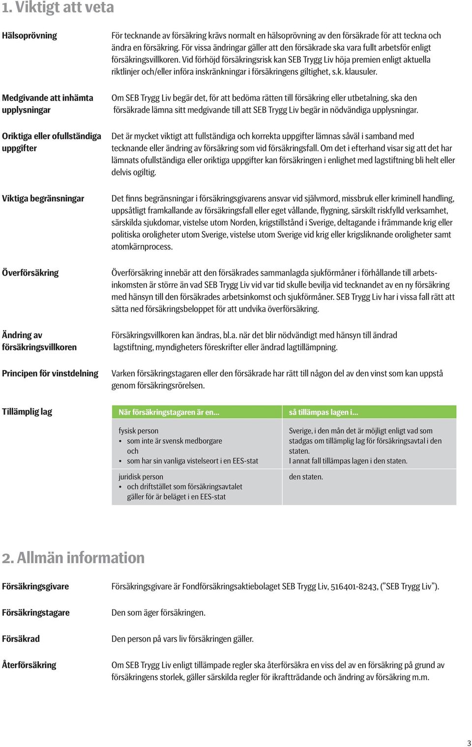 För vissa ändringar gäller att den försäkrade ska vara fullt arbetsför enligt försäkringsvillkoren.