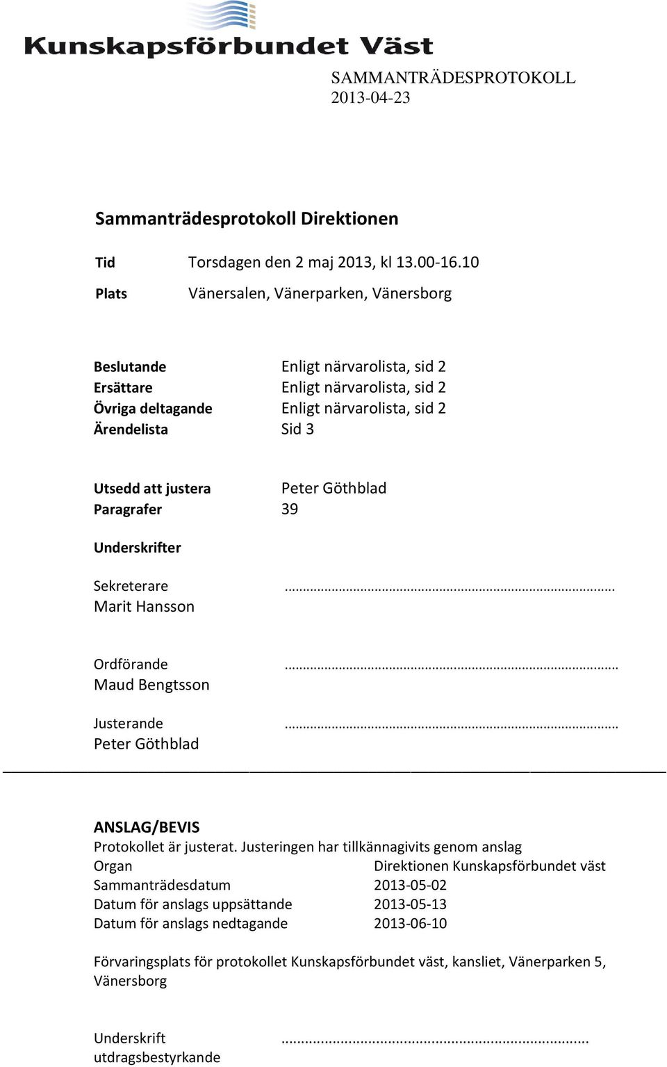 att justera Peter Göthblad Paragrafer 39 Underskrifter Sekreterare... Marit Hansson Ordförande... Maud Bengtsson Justerande... Peter Göthblad ANSLAG/BEVIS Protokollet är justerat.