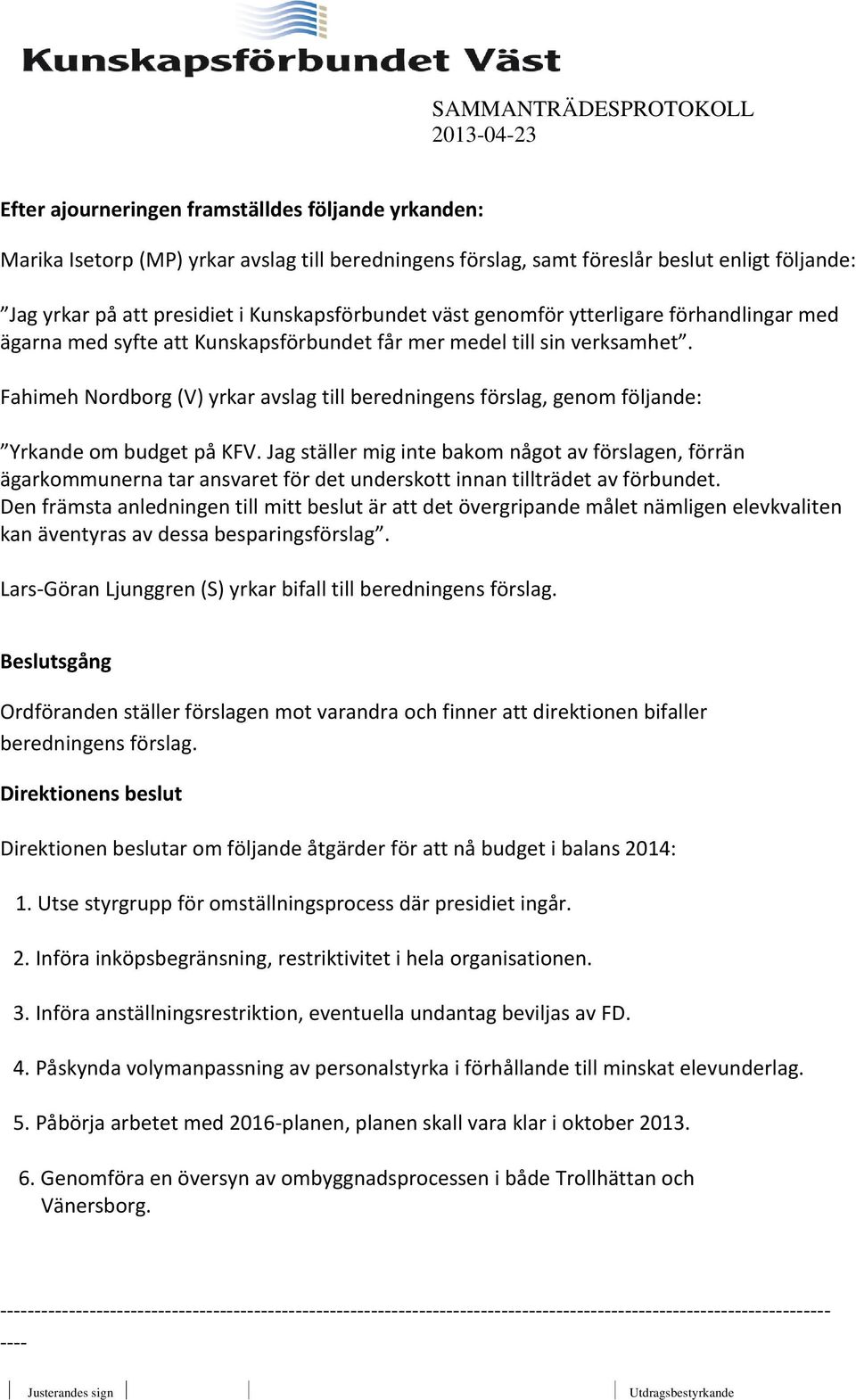 Fahimeh Nordborg (V) yrkar avslag till beredningens förslag, genom följande: Yrkande om budget på KFV.