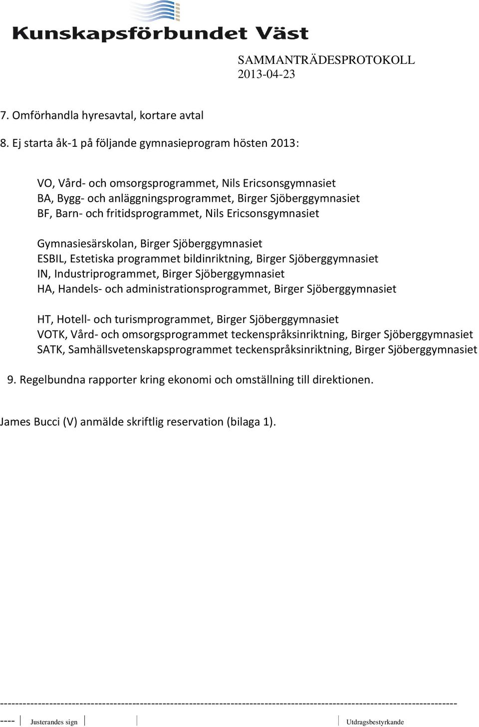 fritidsprogrammet, Nils Ericsonsgymnasiet Gymnasiesärskolan, Birger Sjöberggymnasiet ESBIL, Estetiska programmet bildinriktning, Birger Sjöberggymnasiet IN, Industriprogrammet, Birger