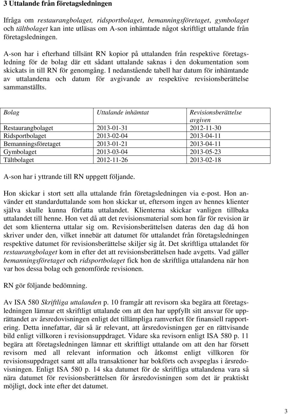 A-son har i efterhand tillsänt RN kopior på uttalanden från respektive företagsledning för de bolag där ett sådant uttalande saknas i den dokumentation som skickats in till RN för genomgång.