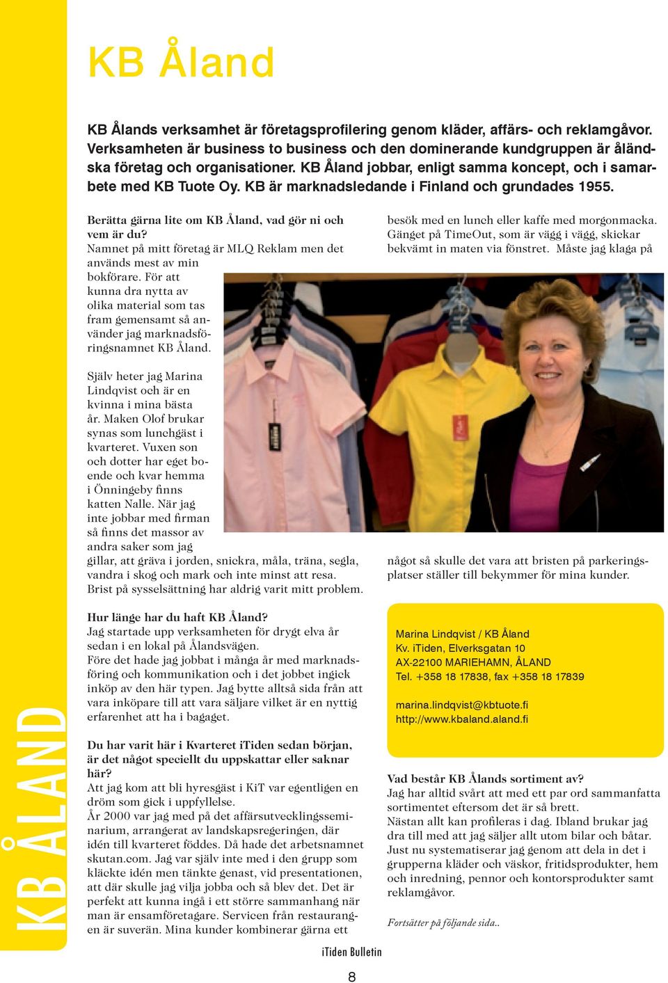 Namnet på mitt företag är MLQ Reklam men det används mest av min bokförare. För att kunna dra nytta av olika material som tas fram gemensamt så använder jag marknadsföringsnamnet KB Åland.