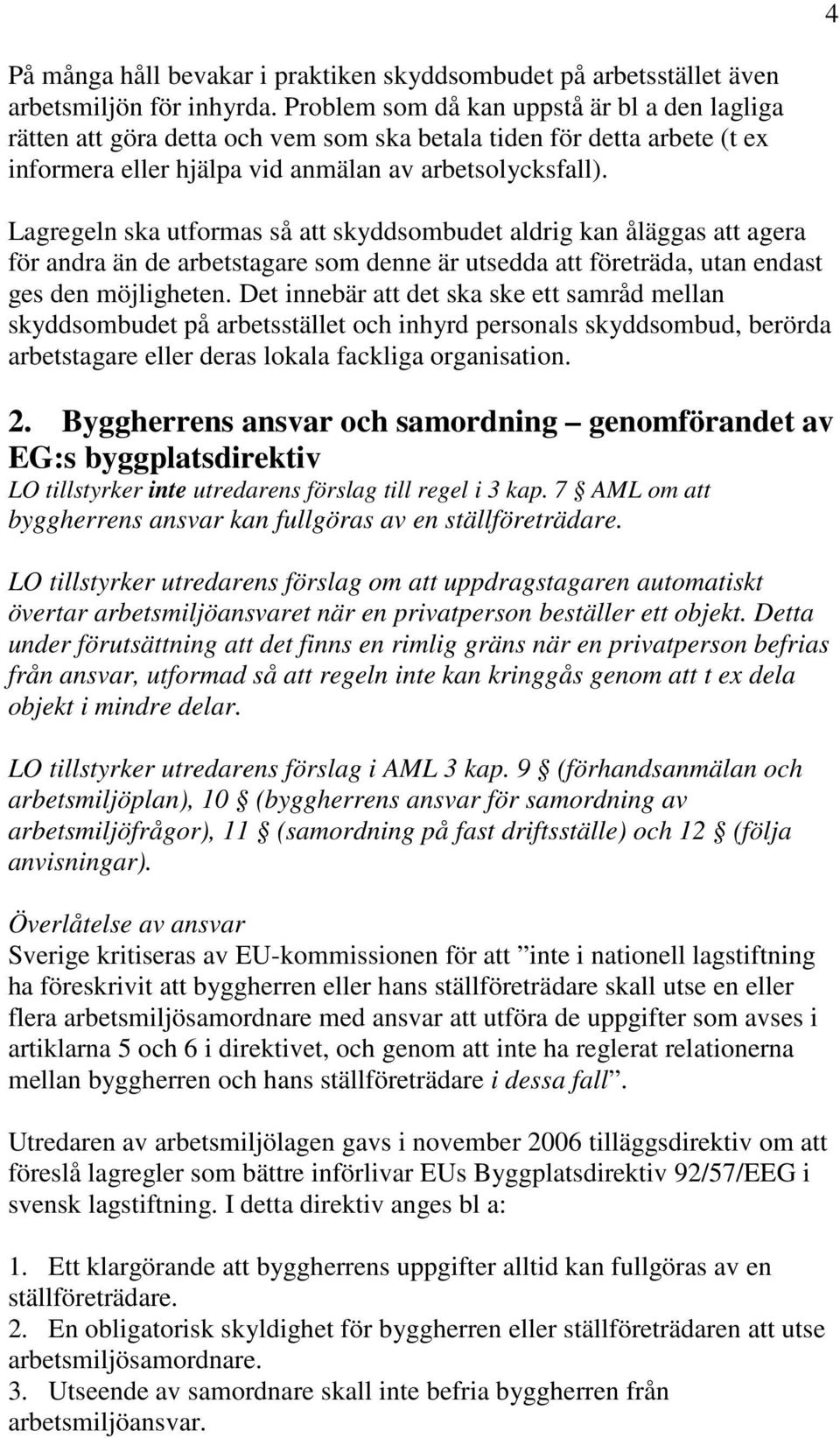 Lagregeln ska utformas så att skyddsombudet aldrig kan åläggas att agera för andra än de arbetstagare som denne är utsedda att företräda, utan endast ges den möjligheten.