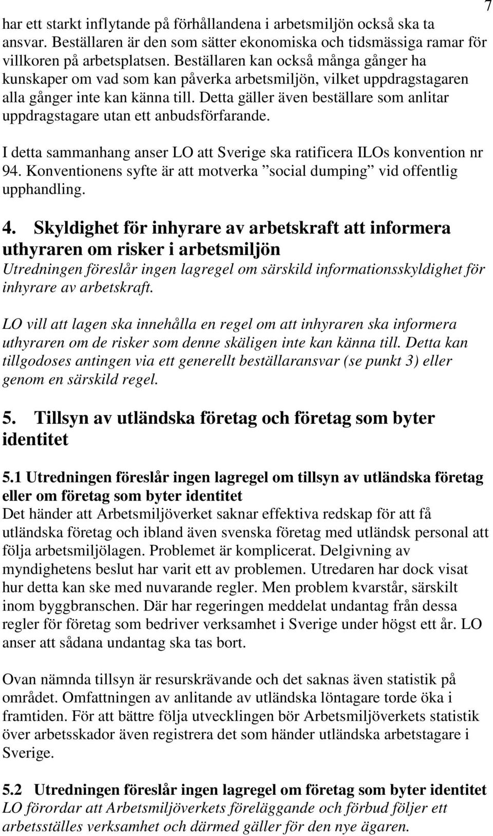 Detta gäller även beställare som anlitar uppdragstagare utan ett anbudsförfarande. I detta sammanhang anser LO att Sverige ska ratificera ILOs konvention nr 94.