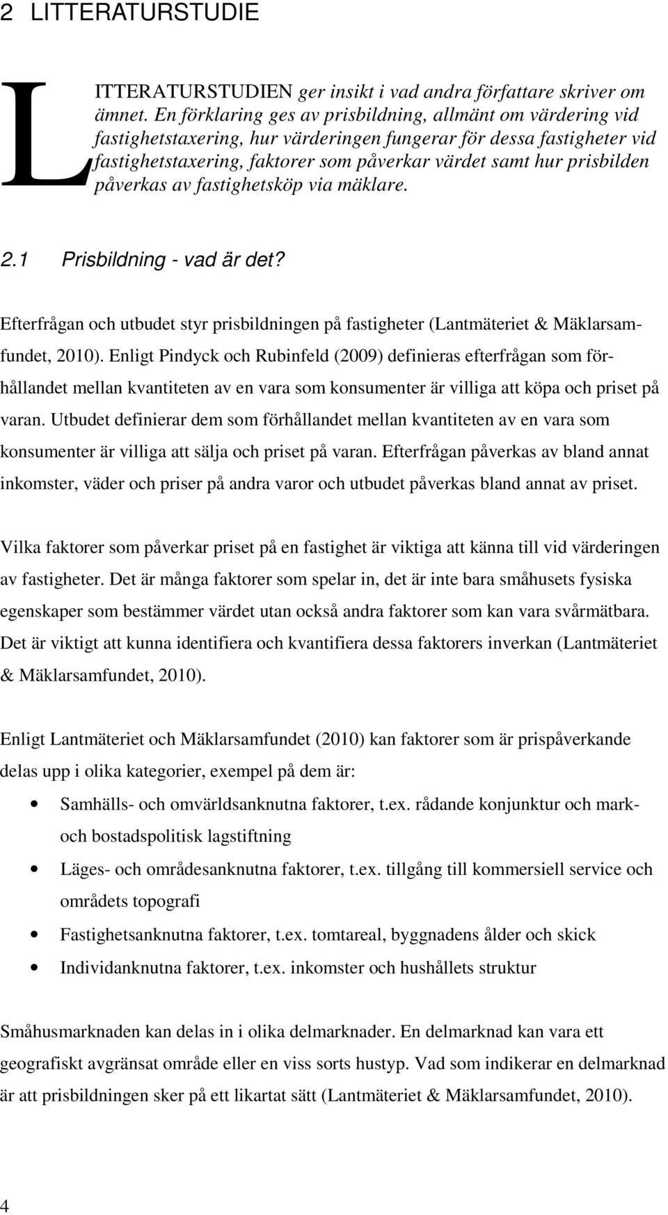 påverkas av fastighetsköp via mäklare. 2.1 Prisbildning - vad är det? Efterfrågan och utbudet styr prisbildningen på fastigheter (Lantmäteriet & Mäklarsamfundet, 2010).