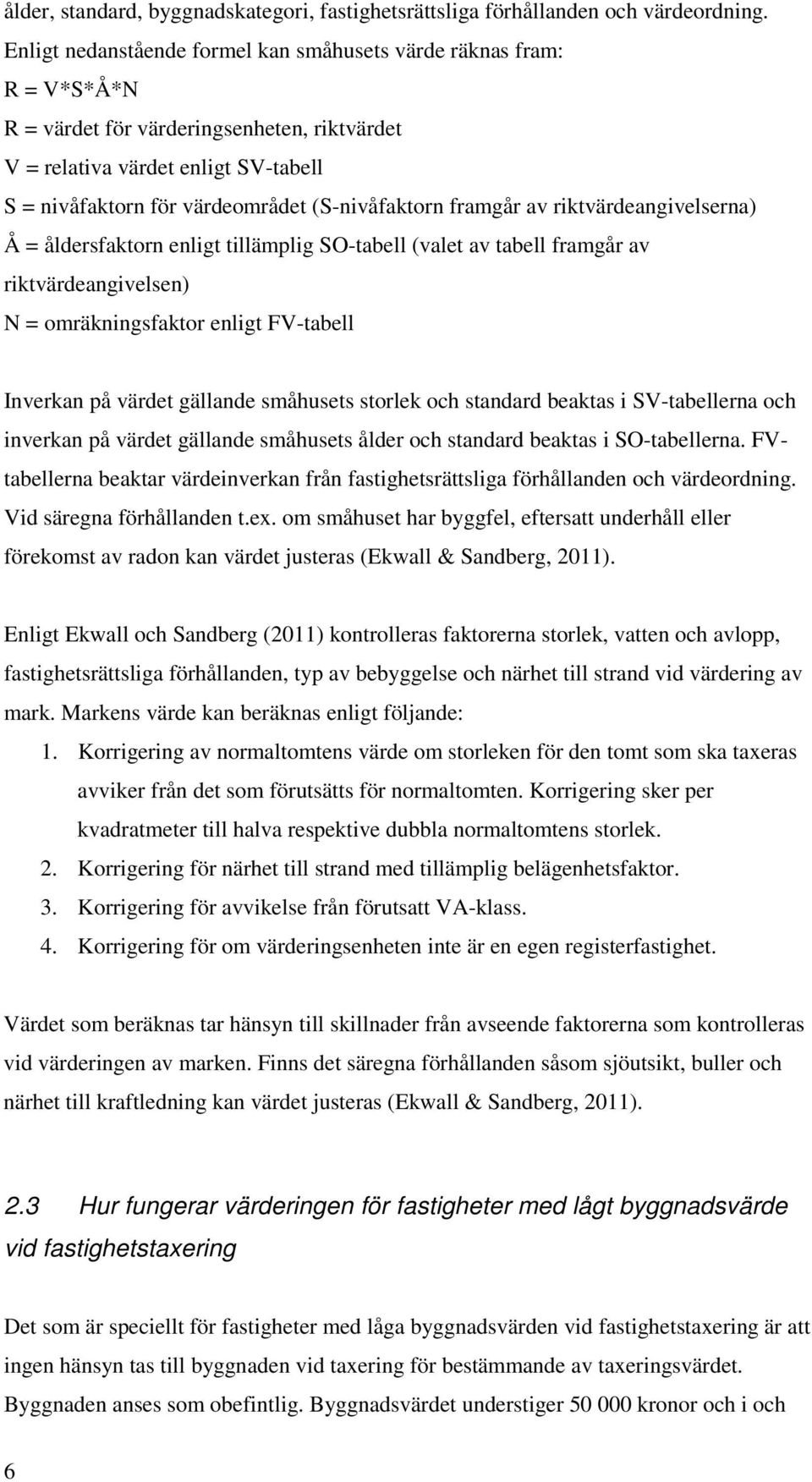 (S-nivåfaktorn framgår av riktvärdeangivelserna) Å = åldersfaktorn enligt tillämplig SO-tabell (valet av tabell framgår av riktvärdeangivelsen) N = omräkningsfaktor enligt FV-tabell Inverkan på