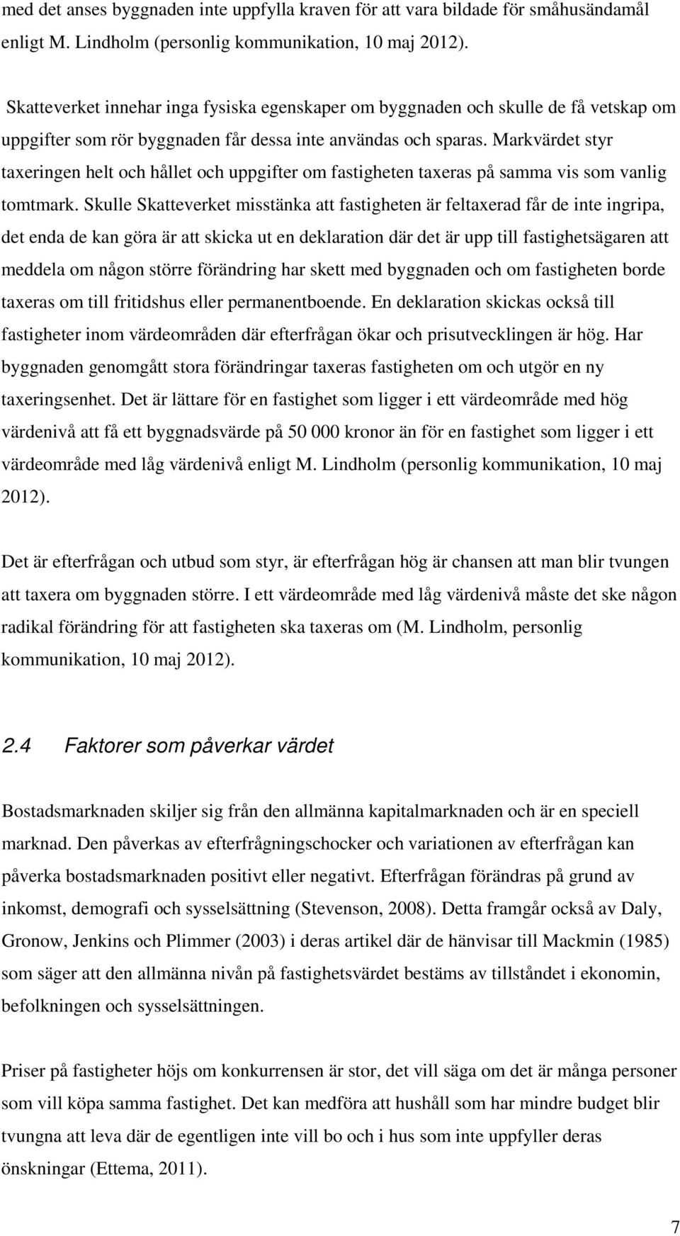Markvärdet styr taxeringen helt och hållet och uppgifter om fastigheten taxeras på samma vis som vanlig tomtmark.