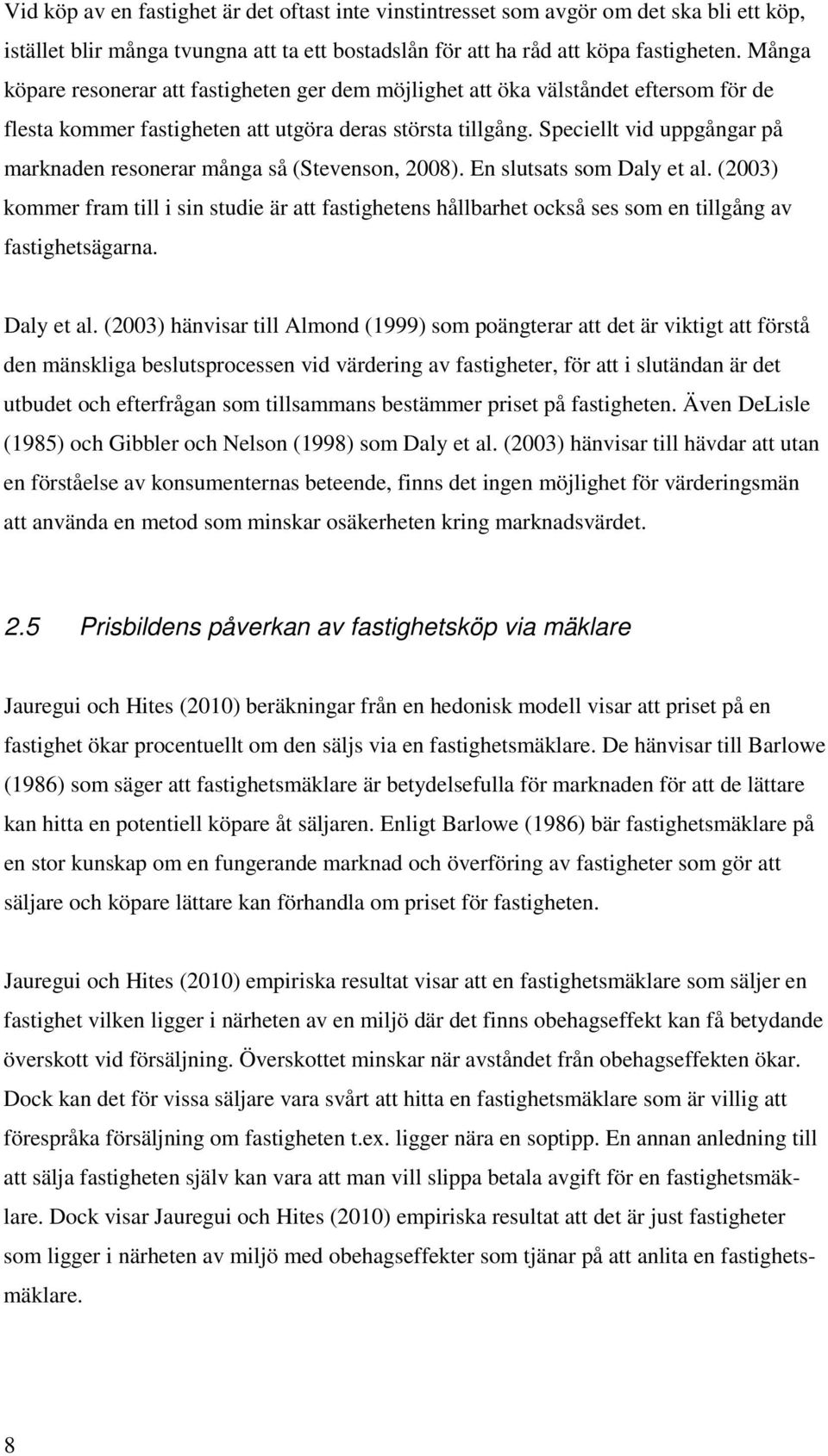 Speciellt vid uppgångar på marknaden resonerar många så (Stevenson, 2008). En slutsats som Daly et al.