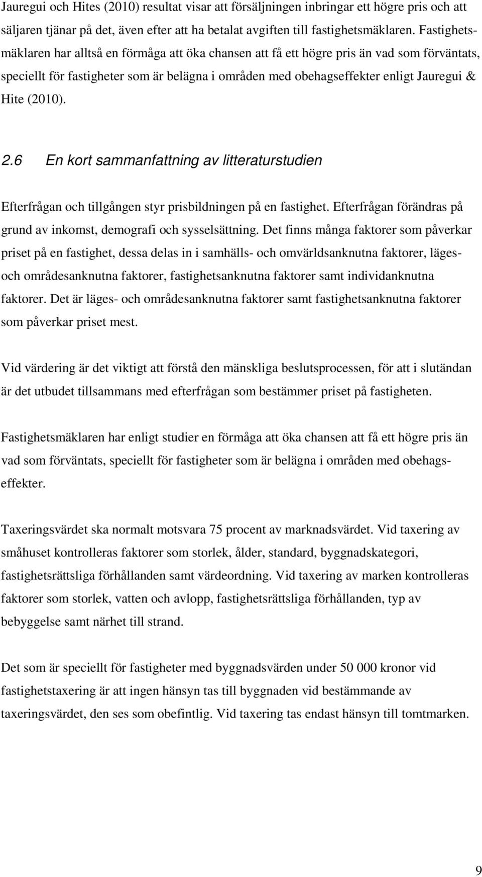 (2010). 2.6 En kort sammanfattning av litteraturstudien Efterfrågan och tillgången styr prisbildningen på en fastighet. Efterfrågan förändras på grund av inkomst, demografi och sysselsättning.
