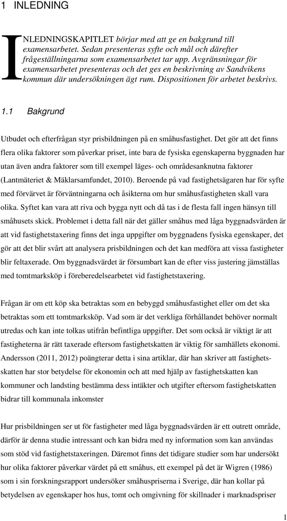 1 Bakgrund Utbudet och efterfrågan styr prisbildningen på en småhusfastighet.