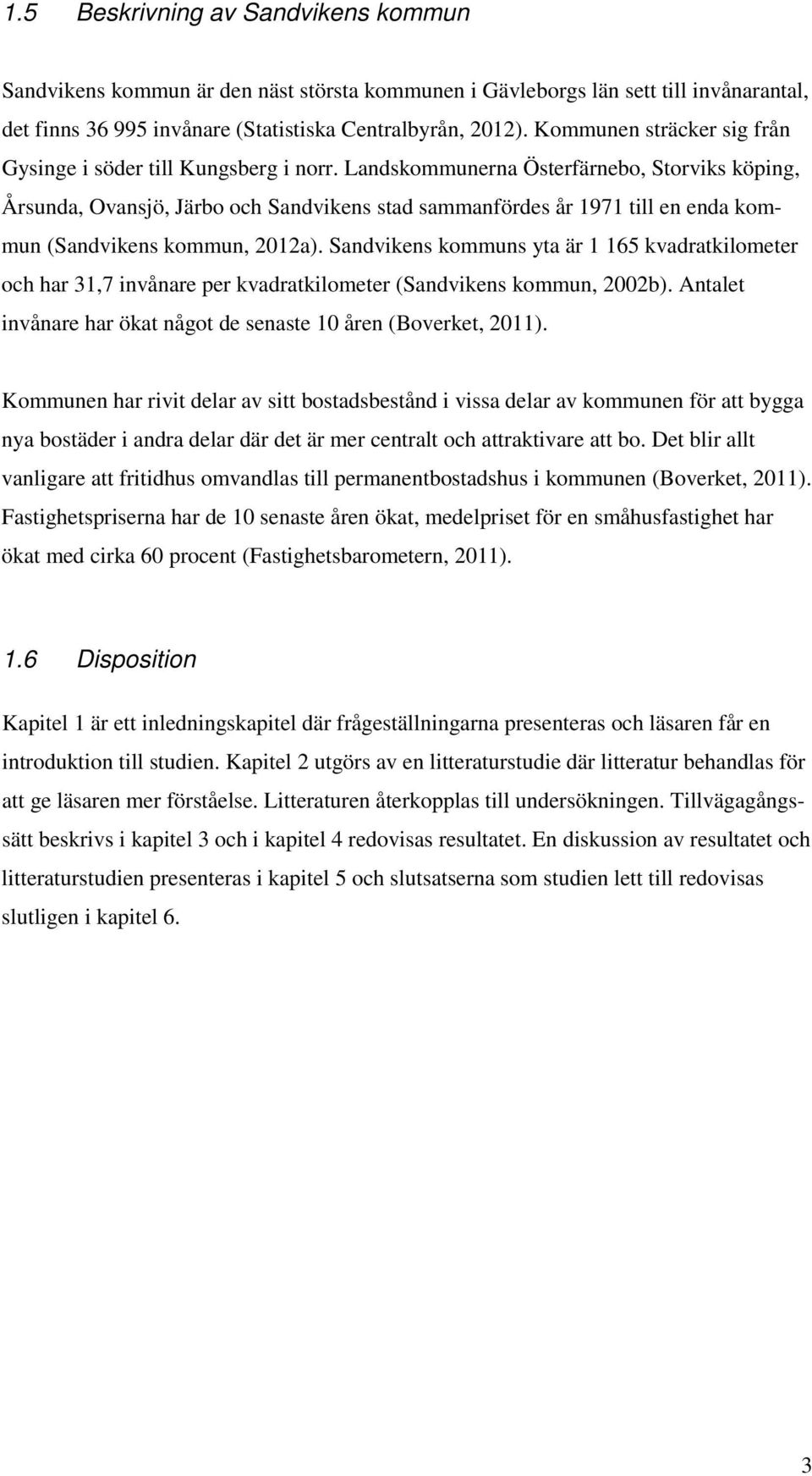 Landskommunerna Österfärnebo, Storviks köping, Årsunda, Ovansjö, Järbo och Sandvikens stad sammanfördes år 1971 till en enda kommun (Sandvikens kommun, 2012a).