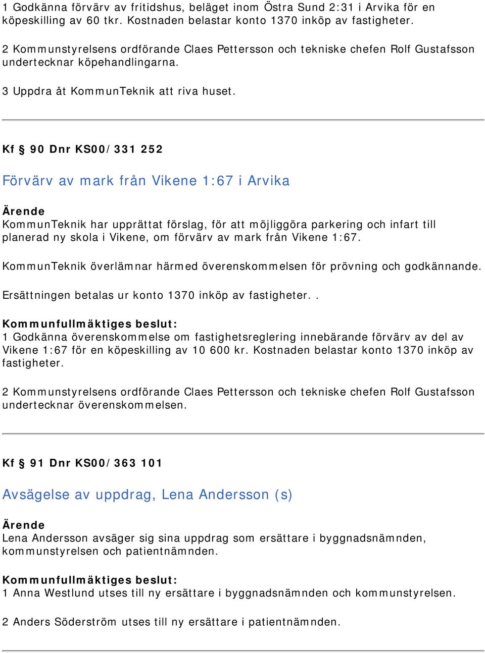 Kf 90 Dnr KS00/331 252 Förvärv av mark från Vikene 1:67 i Arvika KommunTeknik har upprättat förslag, för att möjliggöra parkering och infart till planerad ny skola i Vikene, om förvärv av mark från