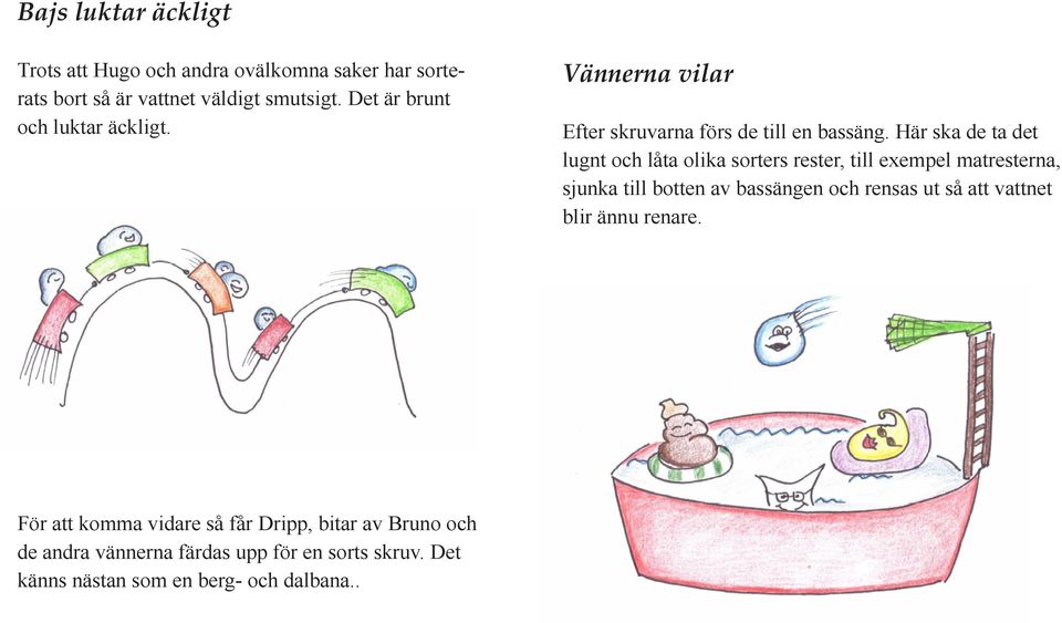 Här ska de ta det lugnt och låta olika sorters rester, till exempel matresterna, sjunka till botten av bassängen och rensas ut