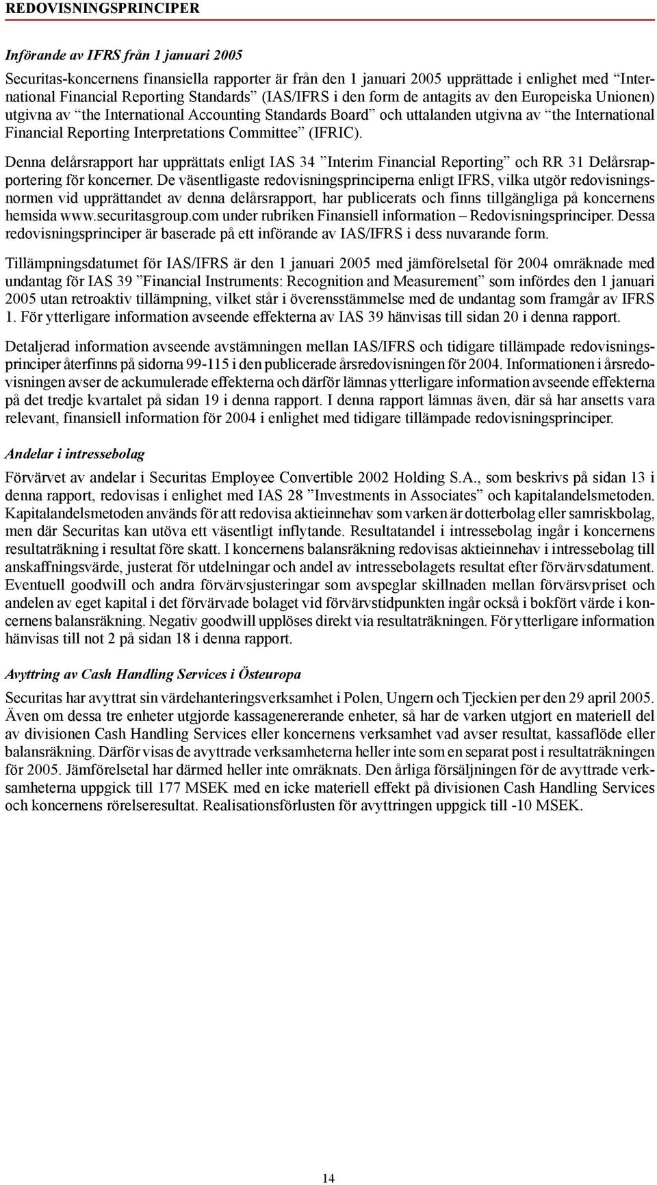 Committee (IFRIC). Denna delårsrapport har upprättats enligt IAS 34 Interim Financial Reporting och RR 31 Delårsrapportering för koncerner.