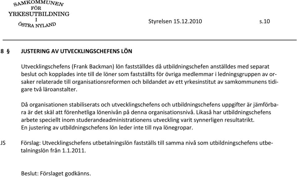 övriga medlemmar i ledningsgruppen av orsaker relaterade till organisationsreformen och bildandet av ett yrkesinstitut av samkommunens tidigare två läroanstalter.