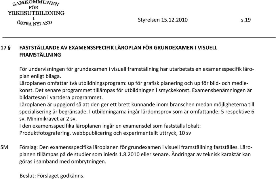 bilaga. Läroplanen omfattar två utbildningsprogram: up för grafisk planering och up för bild och mediekonst. Det senare programmet tillämpas för utbildningen i smyckekonst.