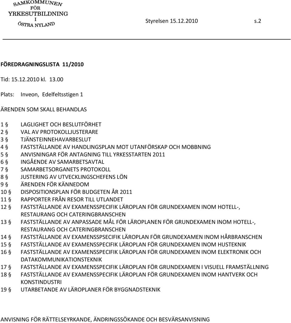 MOBBNING 5 ANVISNINGAR FÖR ANTAGNING TILL YRKESSTARTEN 2011 6 INGÅENDE AV SAMARBETSAVTAL 7 SAMARBETSORGANETS PROTOKOLL 8 JUSTERING AV UTVECKLINGSCHEFENS LÖN 9 ÄRENDEN FÖR KÄNNEDOM 10 DISPOSITIONSPLAN