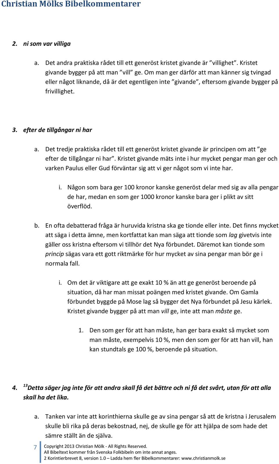 Det tredje praktiska rådet till ett generöst kristet givande är principen om att ge efter de tillgångar ni har.