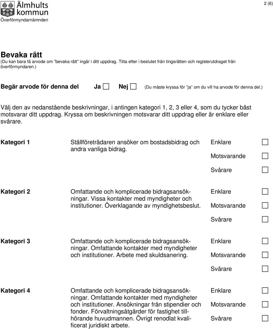 ) Välj den av nedanstående beskrivningar, i antingen kategori 1, 2, 3 eller 4, som du tycker bäst motsvarar ditt uppdrag. Kryssa om beskrivningen motsvarar ditt uppdrag eller är enklare eller svårare.