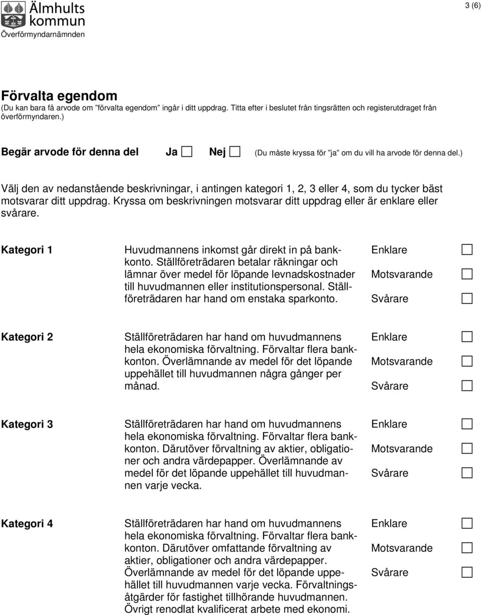 ) Välj den av nedanstående beskrivningar, i antingen kategori 1, 2, 3 eller 4, som du tycker bäst motsvarar ditt uppdrag. Kryssa om beskrivningen motsvarar ditt uppdrag eller är enklare eller svårare.