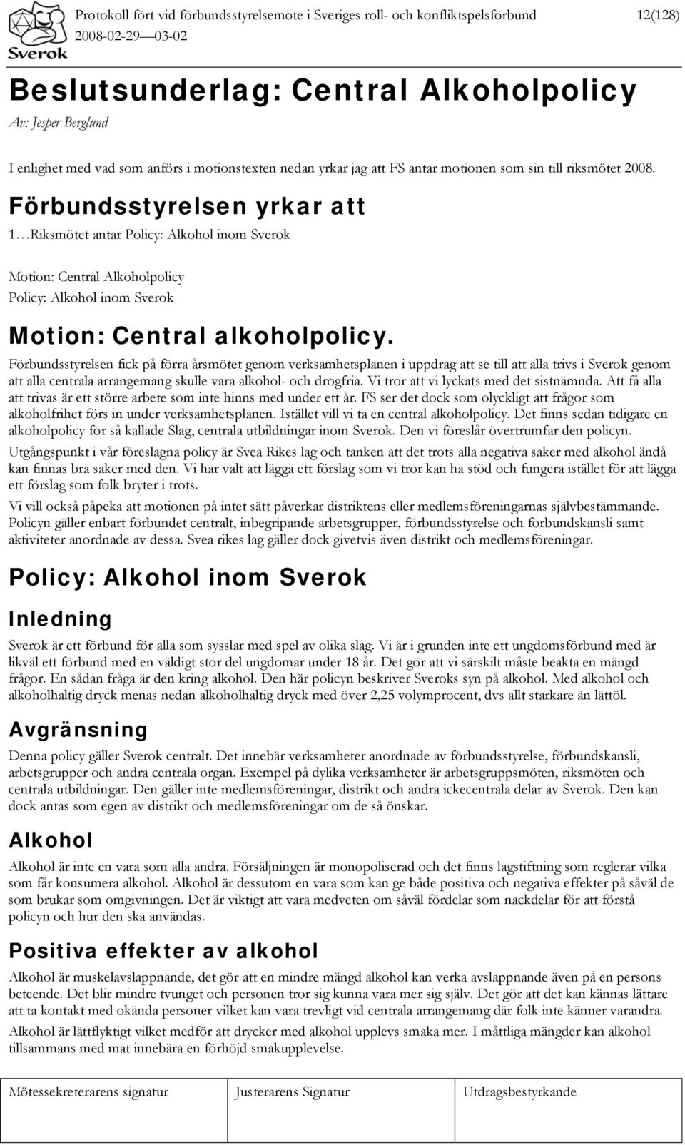 Förbundsstyrelsen yrkar att 1 Riksmötet antar Policy: Alkohol inom Sverok Motion: Central Alkoholpolicy Policy: Alkohol inom Sverok Motion: Central alkoholpolicy.