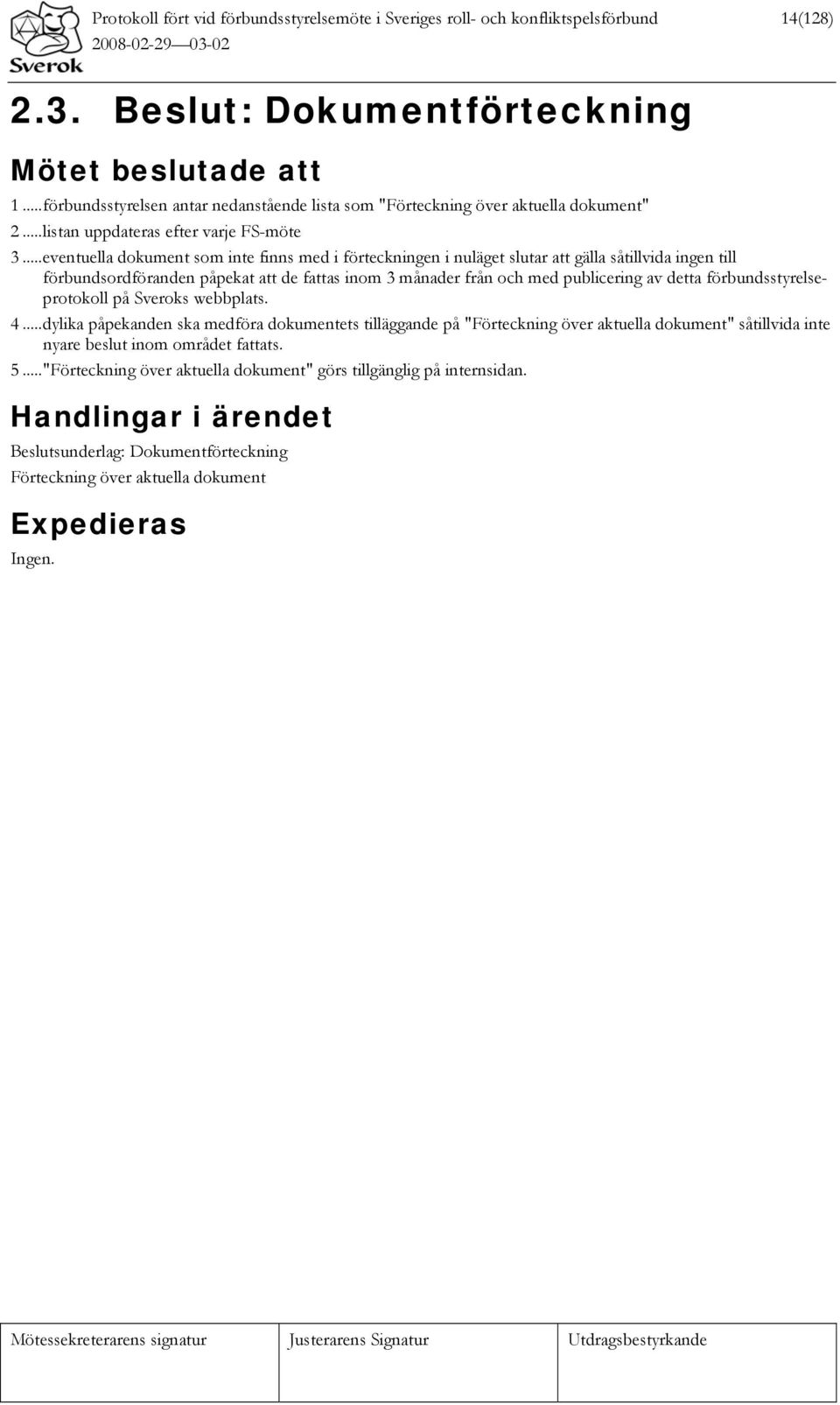 ..eventuella dokument som inte finns med i förteckningen i nuläget slutar att gälla såtillvida ingen till förbundsordföranden påpekat att de fattas inom 3 månader från och med publicering av detta