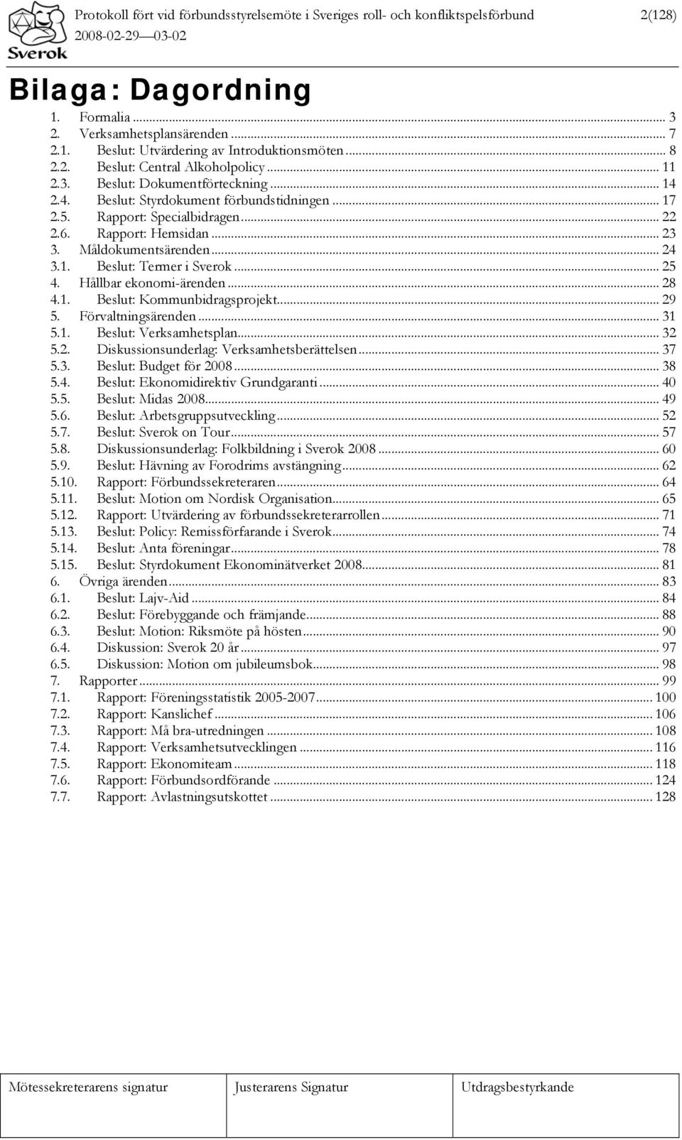 Måldokumentsärenden... 24 3.1. Beslut: Termer i Sverok... 25 4. Hållbar ekonomi-ärenden... 28 4.1. Beslut: Kommunbidragsprojekt... 29 5. Förvaltningsärenden... 31 5.1. Beslut: Verksamhetsplan... 32 5.