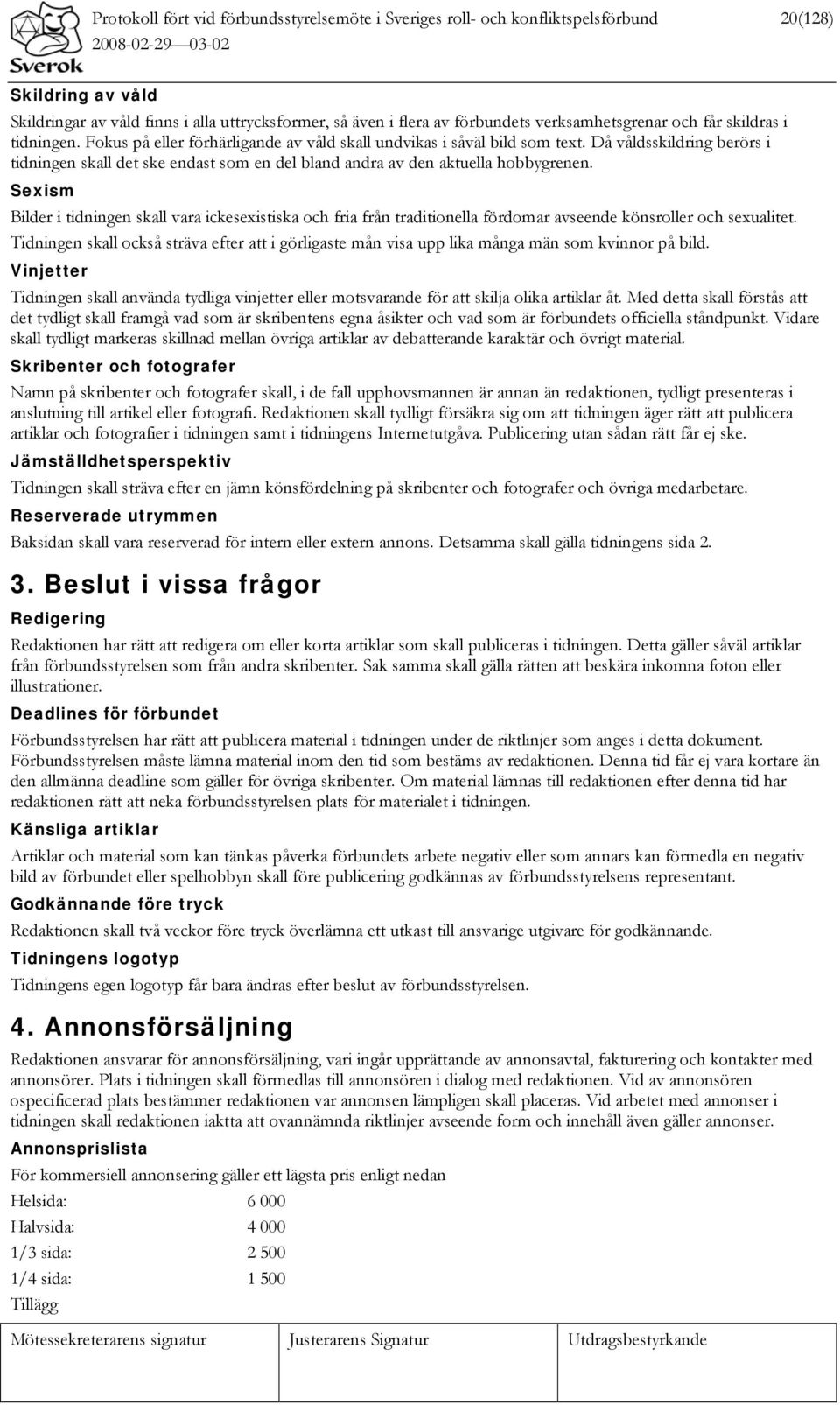 Då våldsskildring berörs i tidningen skall det ske endast som en del bland andra av den aktuella hobbygrenen.