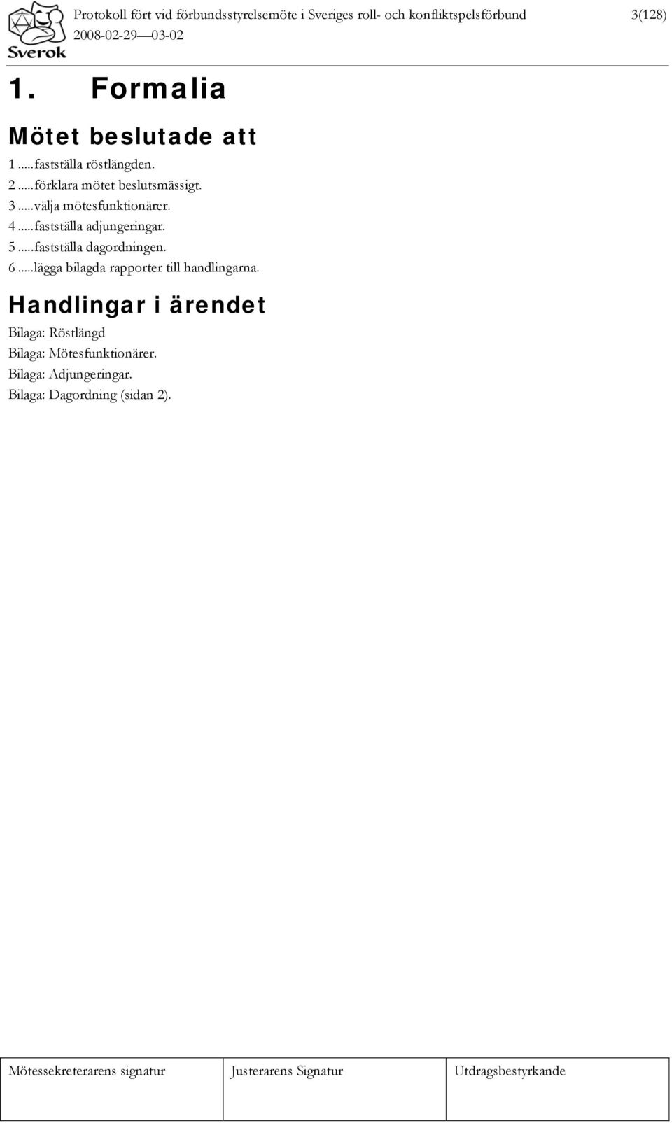 ..välja mötesfunktionärer. 4...fastställa adjungeringar. 5...fastställa dagordningen. 6.