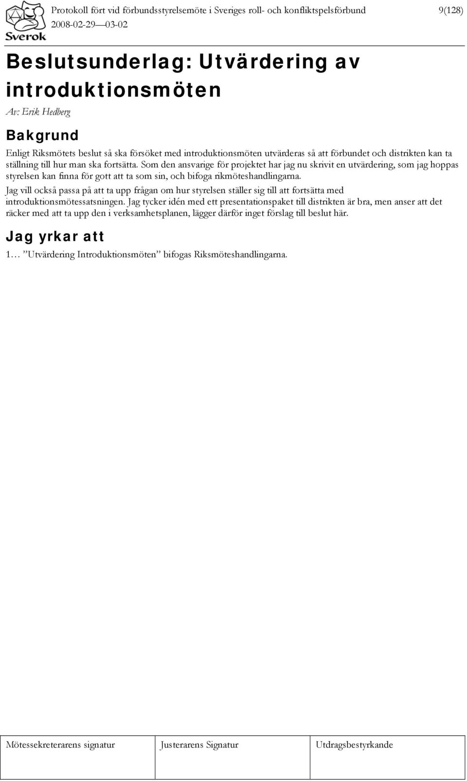 Som den ansvarige för projektet har jag nu skrivit en utvärdering, som jag hoppas styrelsen kan finna för gott att ta som sin, och bifoga rikmöteshandlingarna.