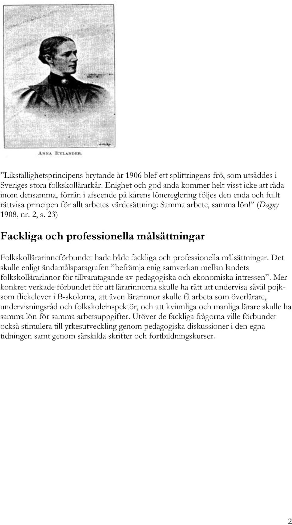 arbete, samma lön! (Dagny 1908, nr. 2, s. 23) Fackliga och professionella målsättningar Folkskollärarinneförbundet hade både fackliga och professionella målsättningar.