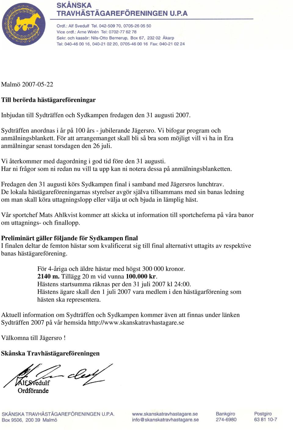 Vi återkommer med dagordning i god tid före den 31 augusti. Har ni frågor som ni redan nu vill ta upp kan ni notera dessa på anmälningsblanketten.