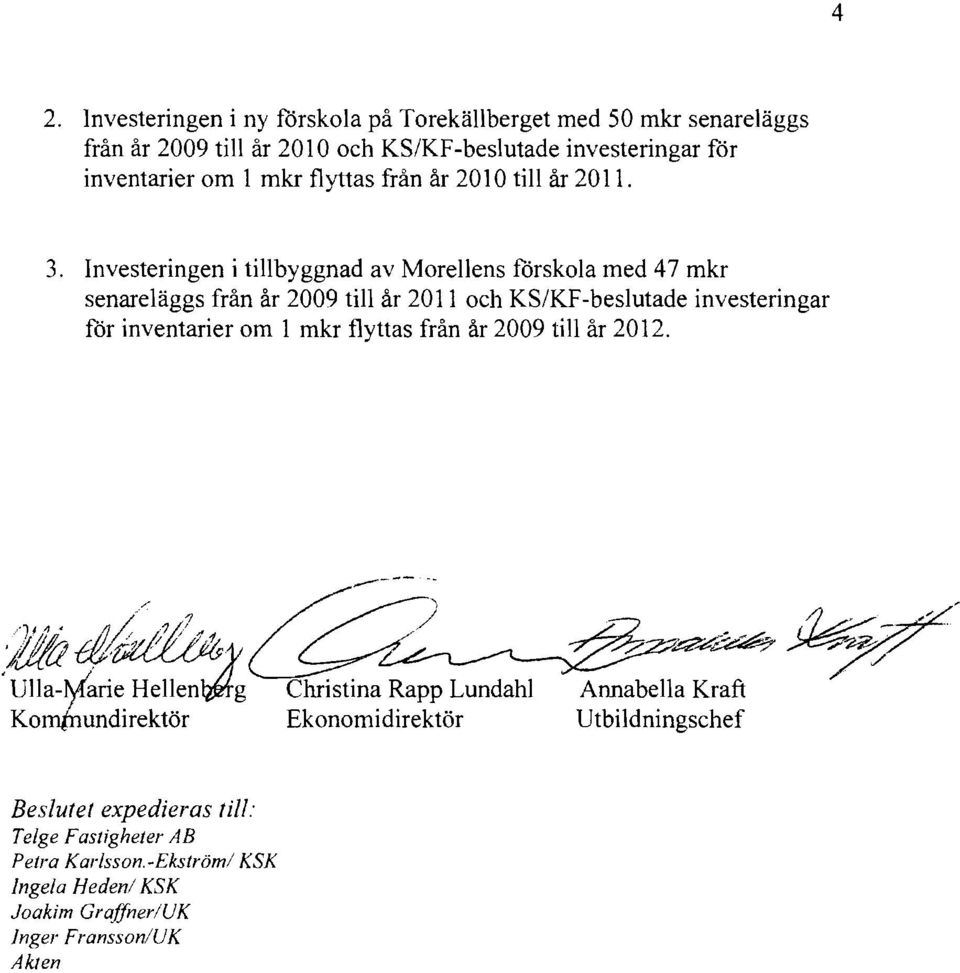 Investeringen i tillbyggnad av Morellens förskola med 47 mkr senareläggs från år 2009 till år 2011 och KS/KF-beslutade investeringar för inventarier om 1 mkr flyttas