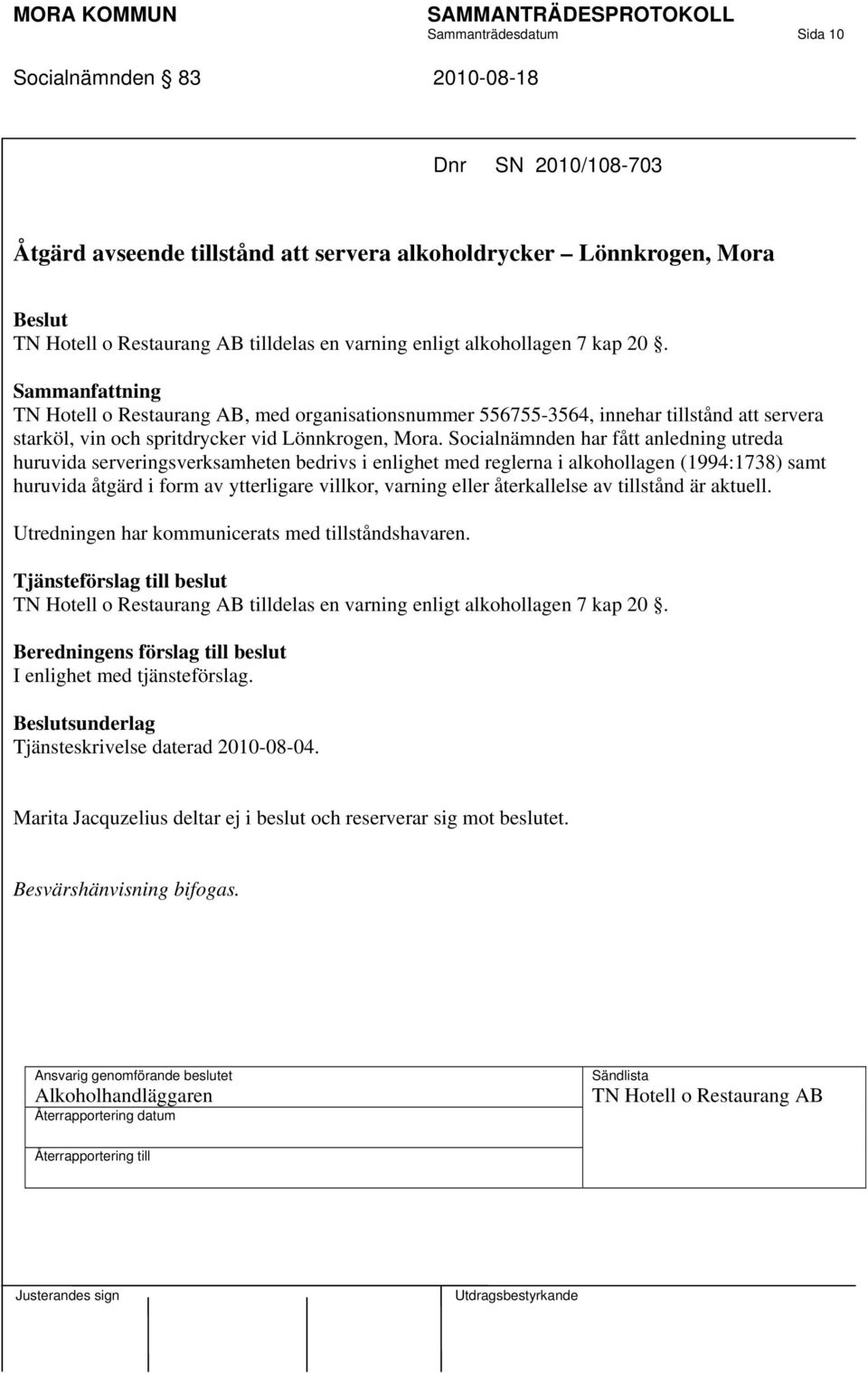 Socialnämnden har fått anledning utreda huruvida serveringsverksamheten bedrivs i enlighet med reglerna i alkohollagen (1994:1738) samt huruvida åtgärd i form av ytterligare villkor, varning eller