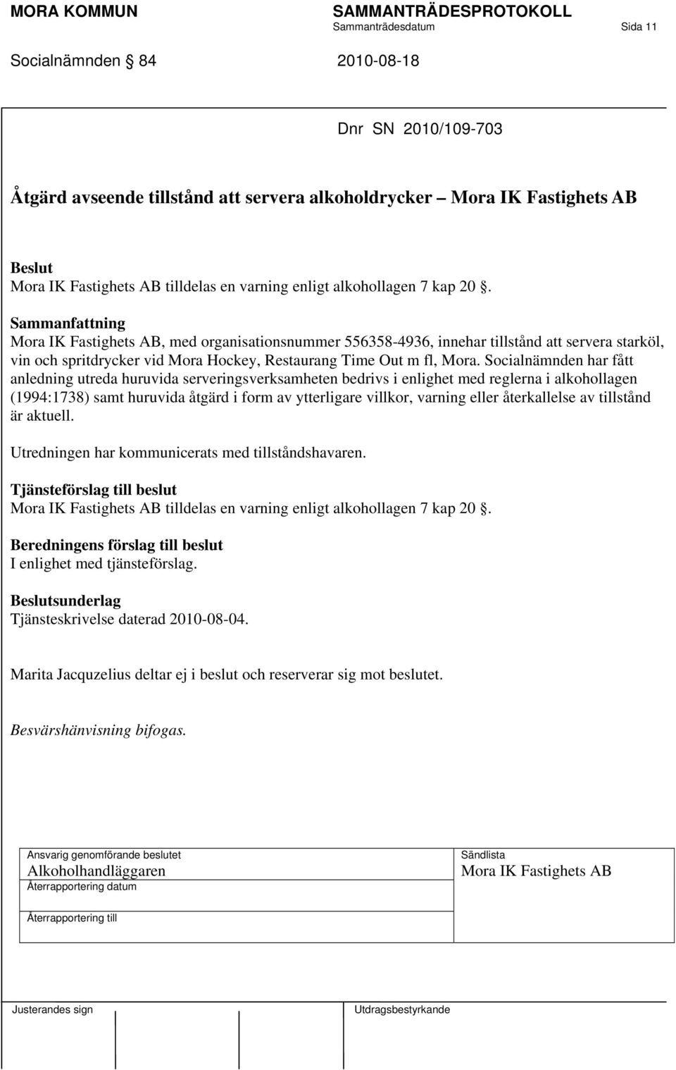 Socialnämnden har fått anledning utreda huruvida serveringsverksamheten bedrivs i enlighet med reglerna i alkohollagen (1994:1738) samt huruvida åtgärd i form av ytterligare villkor, varning eller