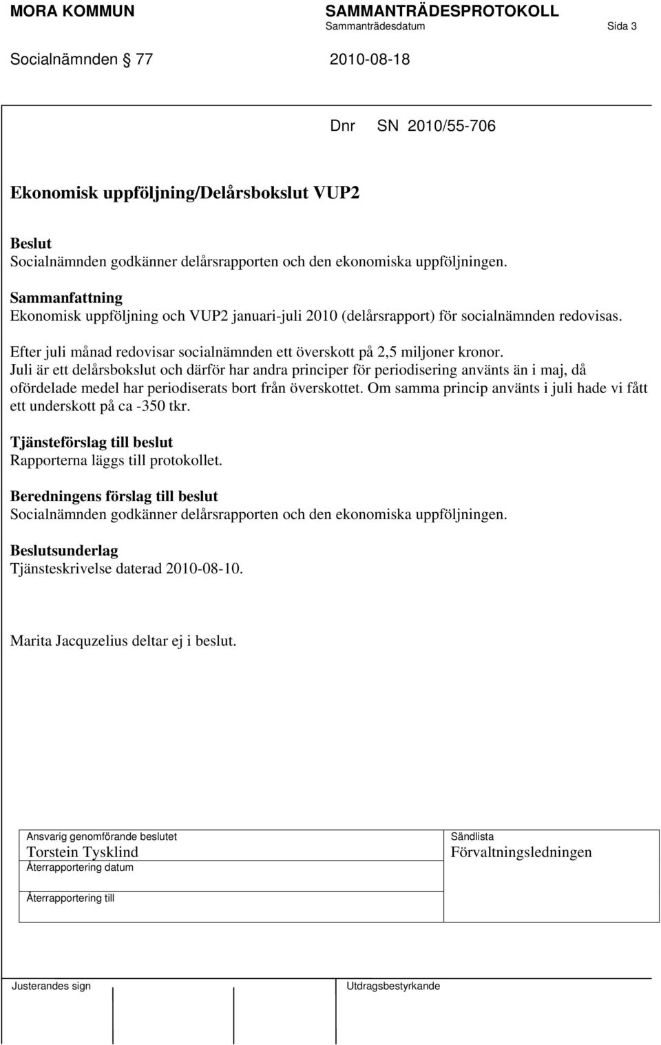 Juli är ett delårsbokslut och därför har andra principer för periodisering använts än i maj, då ofördelade medel har periodiserats bort från överskottet.