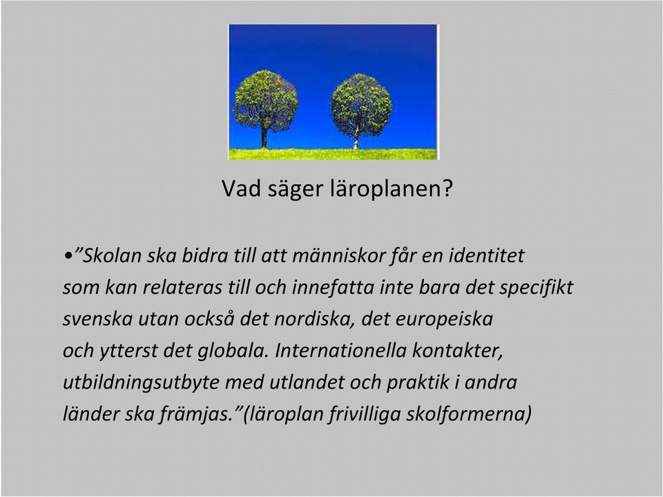innefatta inte bara det specifikt svenska utan också det nordiska, det europeiska och