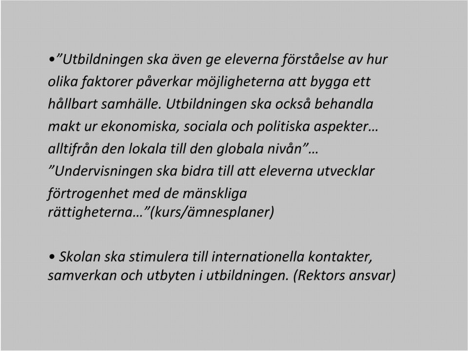 Utbildningen ska också behandla makt ur ekonomiska, sociala och politiska aspekter alltifrån den lokala till den
