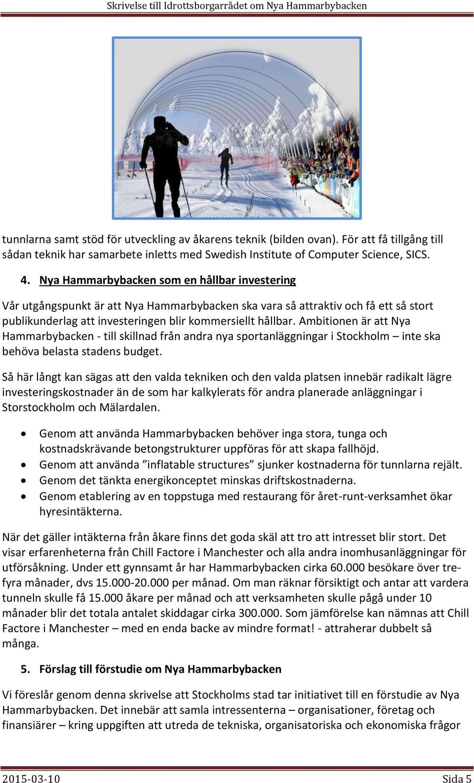 Ambitionen är att Nya Hammarbybacken - till skillnad från andra nya sportanläggningar i Stockholm inte ska behöva belasta stadens budget.