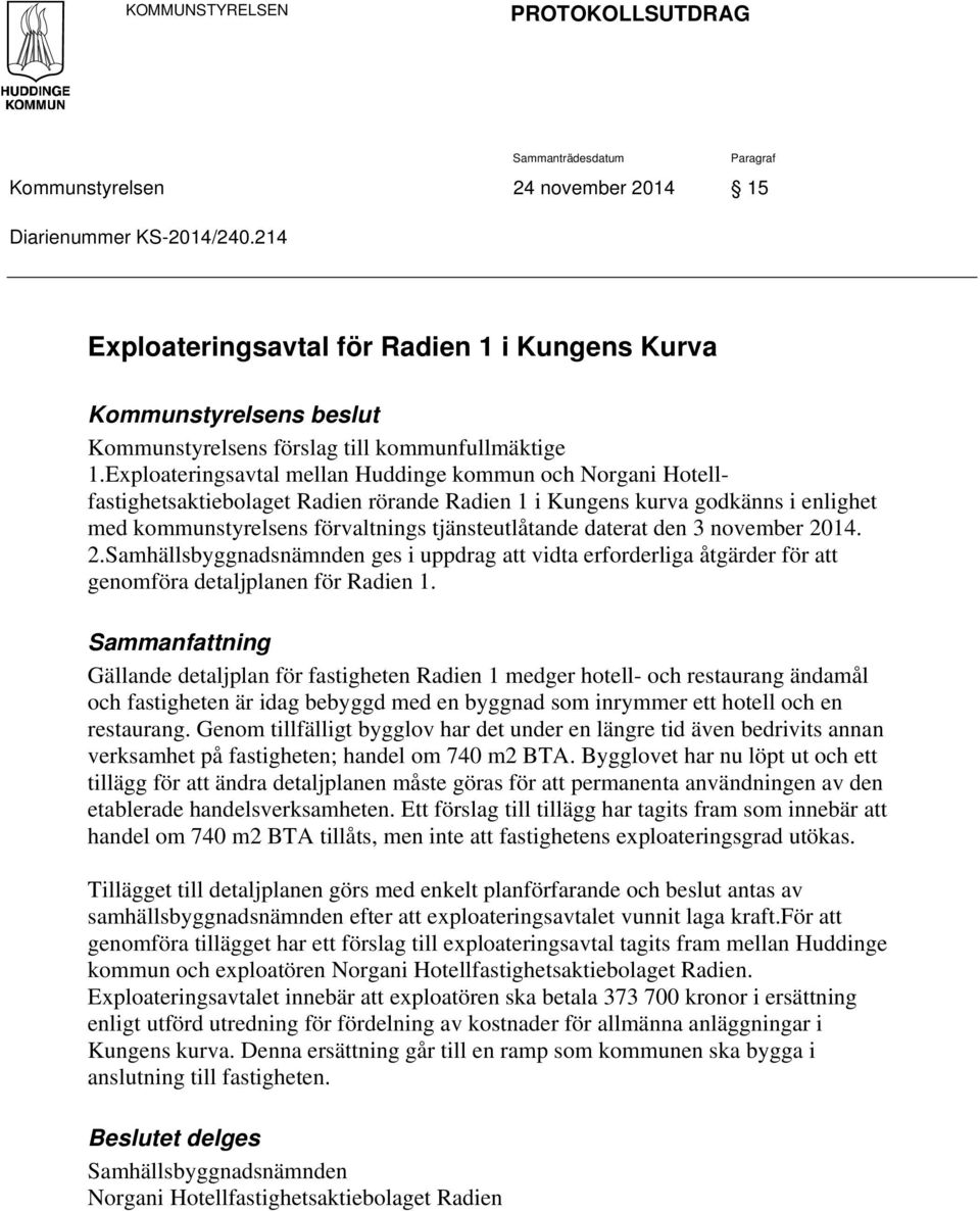 Exploateringsavtal mellan Huddinge kommun och Norgani Hotellfastighetsaktiebolaget Radien rörande Radien 1 i Kungens kurva godkänns i enlighet med kommunstyrelsens förvaltnings tjänsteutlåtande