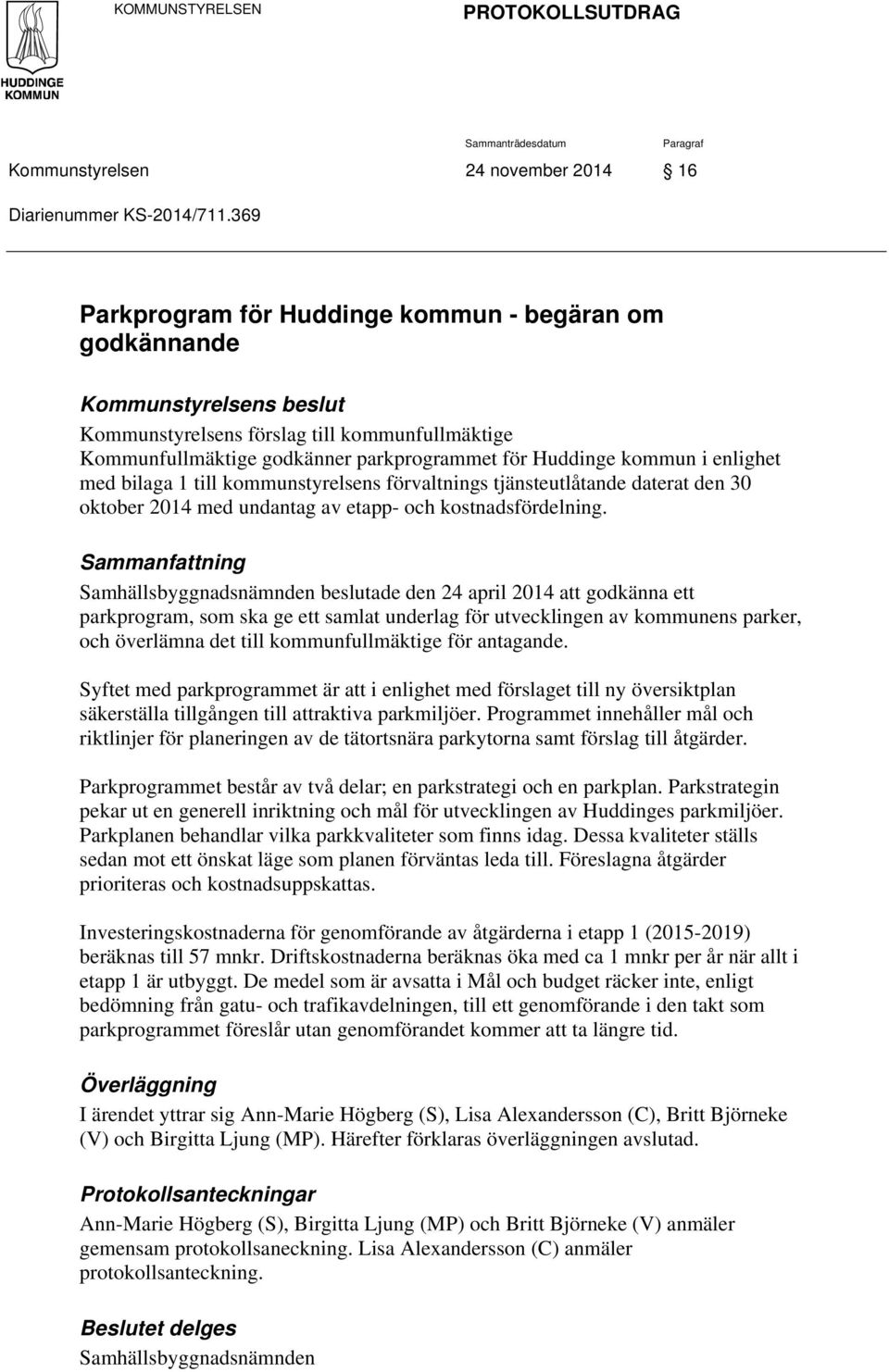 enlighet med bilaga 1 till kommunstyrelsens förvaltnings tjänsteutlåtande daterat den 30 oktober 2014 med undantag av etapp- och kostnadsfördelning.