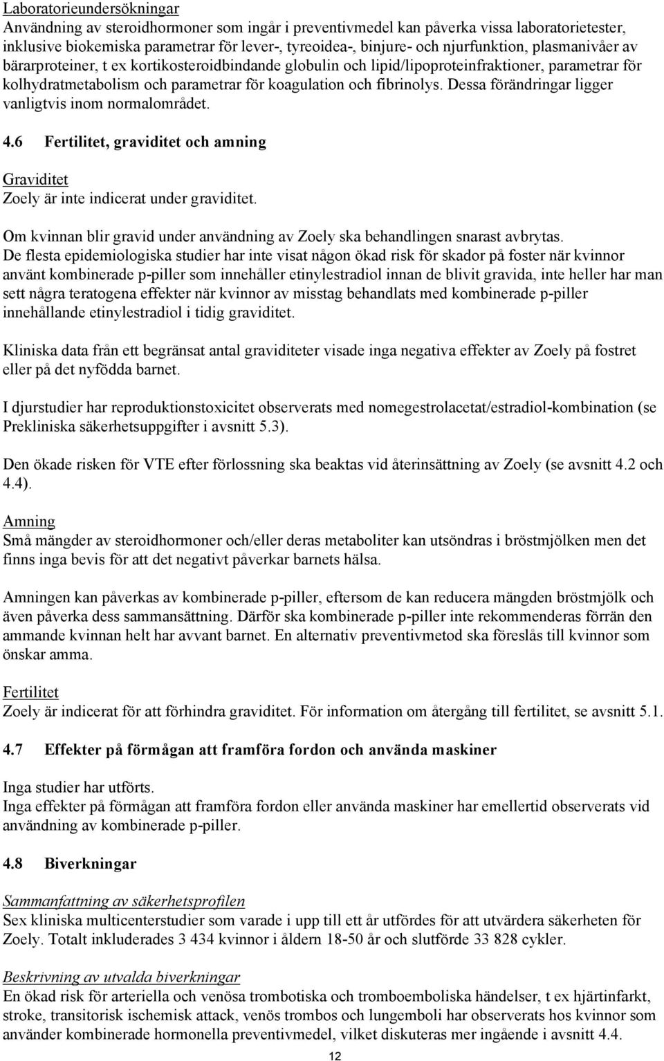 Dessa förändringar ligger vanligtvis inom normalområdet. 4.6 Fertilitet, graviditet och amning Graviditet Zoely är inte indicerat under graviditet.