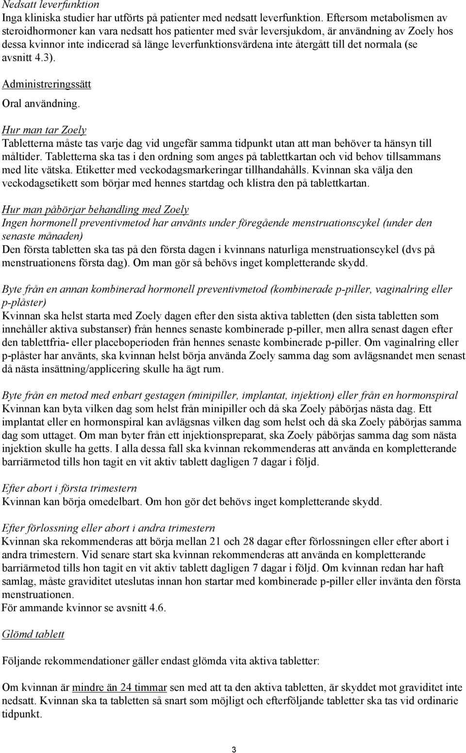 till det normala (se avsnitt 4.3). Administreringssätt Oral användning. Hur man tar Zoely Tabletterna måste tas varje dag vid ungefär samma tidpunkt utan att man behöver ta hänsyn till måltider.