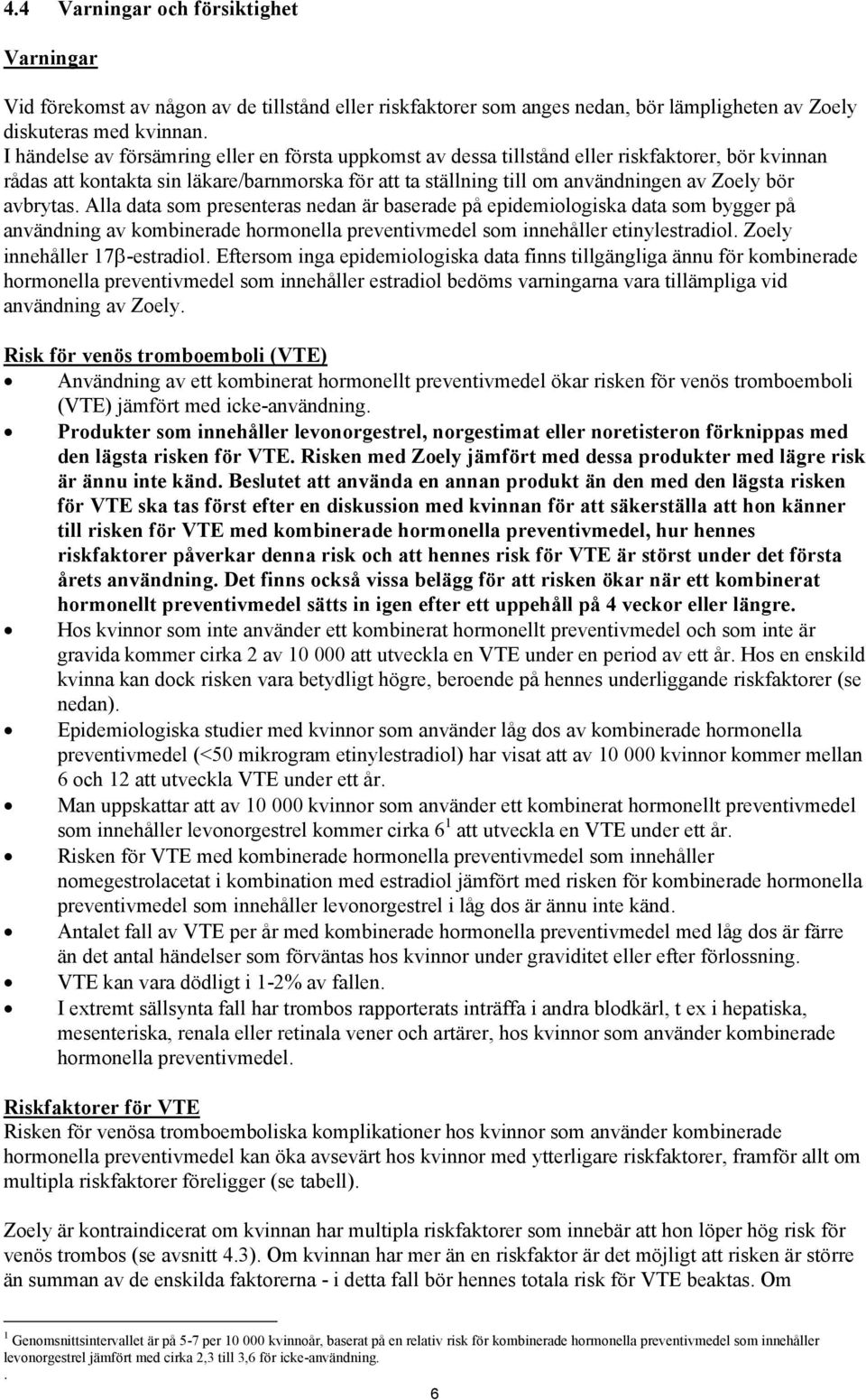 avbrytas. Alla data som presenteras nedan är baserade på epidemiologiska data som bygger på användning av kombinerade hormonella preventivmedel som innehåller etinylestradiol.