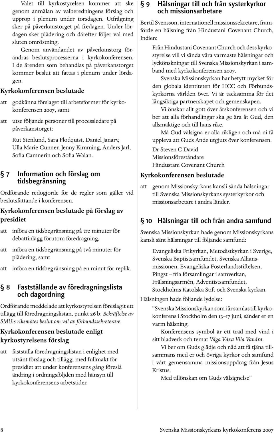 I de ärenden som behandlas på påverkanstorget kommer beslut att fattas i plenum under lördagen.